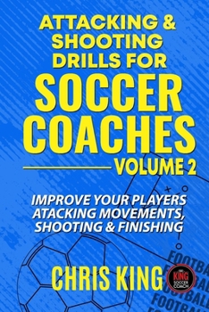 Paperback Attacking and Shooting Drills For Soccer Coaches - Volume 2: Offensive Mastery: Soccer/Football Drills to Transform Your Team's Attack. Perfect for gr Book