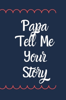 Papa Tell Me Your Story: Notebook about what I love about papa / Father's day / Grandparent's day / Birthday gifts from grand kids,Sarcastic Gag Gift for Papa