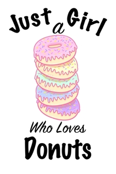 Just A Girl Who Loves Donuts: journal for girls, funny gift for girls: Lined Notebook / Journal Gift, 100 Pages, 6x9, Soft Cover, Matte Finish ,Write Journal