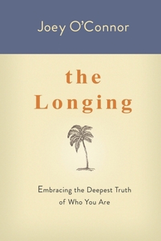 Paperback The Longing: Embracing the Deepest Truth of Who You Are Book