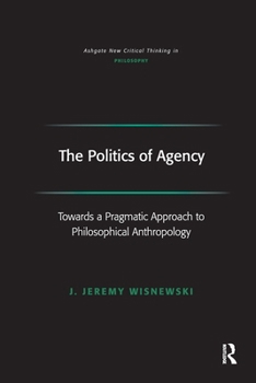 Paperback The Politics of Agency: Toward a Pragmatic Approach to Philosophical Anthropology Book