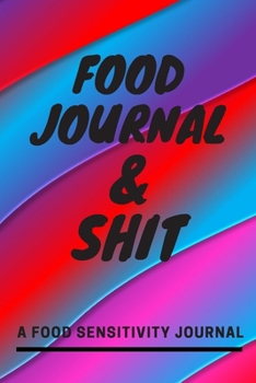 Food Journal and Shit: A 90 Day Guided Food and Fitness Journal Diary Log Notebook to document and record food sensitivity, intolerance and allergy symptoms and exercise for a better healthier You!