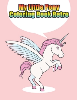 Paperback my little pony coloring book retro: My little pony coloring book for kids, children, toddlers, crayons, adult, mini, girls and Boys. Large 8.5 x 11. 5 Book
