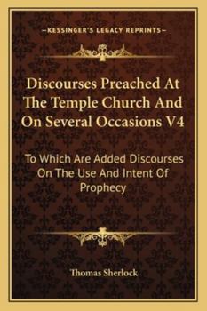 Paperback Discourses Preached At The Temple Church And On Several Occasions V4: To Which Are Added Discourses On The Use And Intent Of Prophecy Book