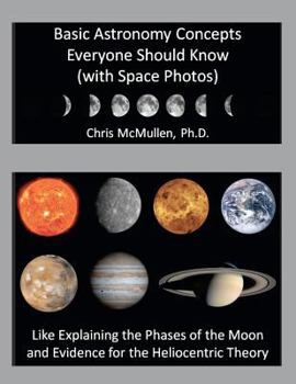 Paperback Basic Astronomy Concepts Everyone Should Know (with Space Photos): Like Explaining the Phases of the Moon and Evidence for the Heliocentric Theory Book