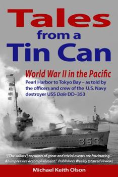 Paperback Tales From A Tin Can: World War II in the Pacific – Pearl Harbor to Tokyo Bay – as told by the officers and crew of the U.S. Navy destroyer USS Dale (DD–353) Book