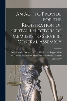 Paperback An Act to Provide for the Registration of Certain Electors of Members to Serve in General Assembly [microform] Book
