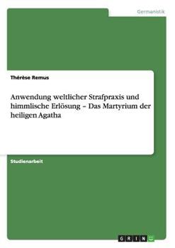 Paperback Anwendung weltlicher Strafpraxis und himmlische Erlösung - Das Martyrium der heiligen Agatha [German] Book