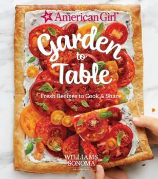 Hardcover American Girl: Garden to Table: Fresh Recipes to Cook & Share Book