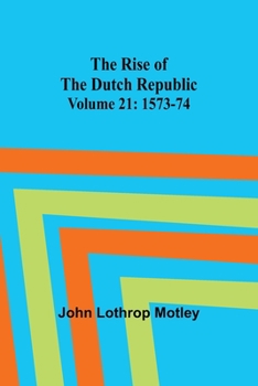 Motley's History of the Netherlands Volume 21: The Rise of the Dutch Republic