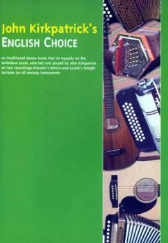 John Kirkpatrick's English Choice: 101 Traditional Dance Tunes Specially Selected to Sit Happily on the Melodeon Scale Suitable for All Medlody Instruments
