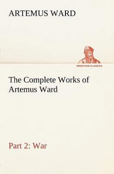 Paperback The Complete Works of Artemus Ward - Part 2: War Book
