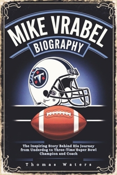 Paperback Mike Vrabel Biography: The Inspiring Story Behind His Journey from Underdog to Three-Time Super Bowl Champion and Coach Book