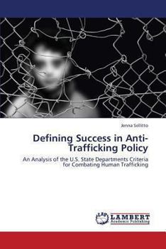 Defining Success in Anti-Trafficking Policy: An Analysis of the U.S. State Departments Criteria for Combating Human Trafficking