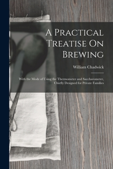 Paperback A Practical Treatise On Brewing: With the Mode of Using the Thermometer and Saccharometer, Chiefly Designed for Private Families Book