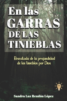 En las garras de las Tinieblas: Rescatada de la profundidad de las tinieblas por Dios (Spanish Edition)