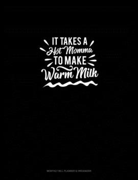 Paperback It Takes A Hot Momma to Make Warm Milk: Monthly Bill Planner & Organizer Book