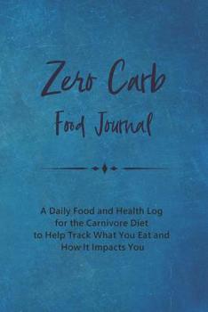Paperback Zero Carb Food Journal: A Daily Food and Health Log for the Carnivore Diet to Help Track What You Eat and How It Impacts You Book