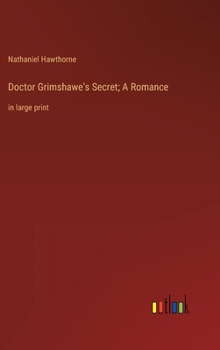 Doctor Grimshawe's Secret; A Romance: in large print