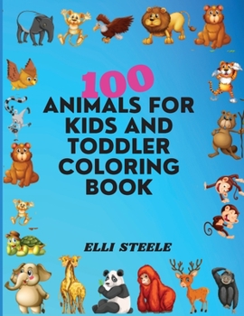 100 Animals For Kids And Toddler Coloring Book: Cute animals coloring book for boys and girls, easy and fun educational coloring pages.