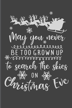 May You Never Be Too Grown Up To Search The Skies On Christmas Eve: Christmas Blank Journal, Christmas Writing Notebook, Christmas Notebook, Novelty Gift Notebook, 6x9 Notebook, 110 Pages, Black Cover