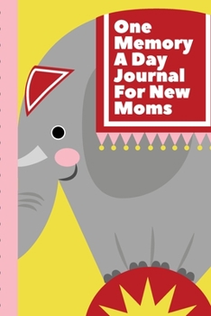 One Memory A Day Journal For New Moms: Touching Memory | New Baby Gift | Baby Shower | New Moms | Wisdom | Maternal | Inspirational | Pampering | Heart To Heart | Wonderful