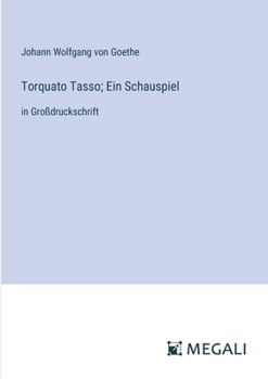 Torquato Tasso; Ein Schauspiel: in Großdruckschrift (German Edition)