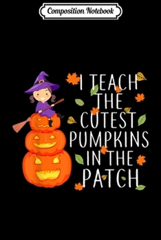 Composition Notebook: I Teach The Cutest Pumpkins In The Patch  Journal/Notebook Blank Lined Ruled 6x9 100 Pages
