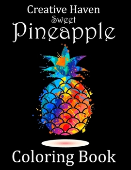 Paperback Creative Haven Sweet Pineapple Coloring Book: New Creative Haven Pineapple Coloring Book for Adults Stress Relieving Designs. Creative Haven Adults Co Book