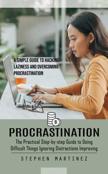 Paperback Procrastination: The Practical Step-by-step Guide to Doing Difficult Things Ignoring Distractions Improving (A Simple Guide to Hacking Book