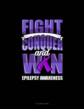 Paperback Fight Conquer And Win Epilepsy Awareness: 3 Column Ledger Book