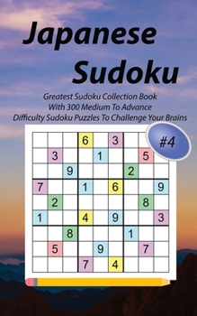 Paperback Japanese Sudoku #4: Greatest Sudoku Collection Book With 300 Medium To Advance Difficulty Sudoku Puzzles To Challenge Your Brains Book