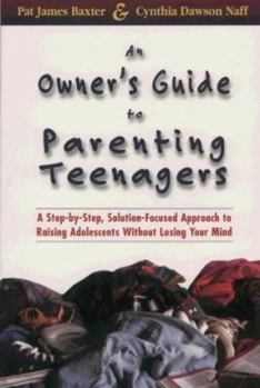 Paperback An Owner's Guide to Parenting Teenagers: A Step-By-Step, Solution Focused Approach to Raising Adolescents Without Losing Your Mind Book