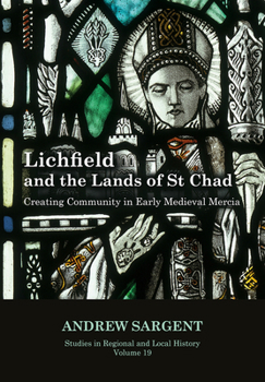 Paperback Lichfield and the Lands of St Chad: Creating Community in Early Medieval Mercia Volume 19 Book