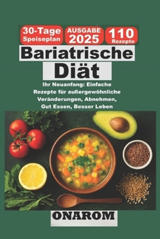 Bariatrische Diät: Ihr Neuanfang: Einfache Rezepte für außergewöhnliche Veränderungen, Abnehmen, Gut Essen, Besser Leben (German Edition)