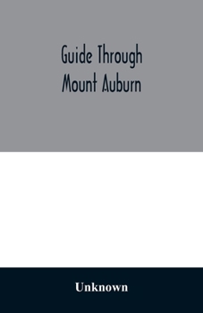 Guide Through Mount Auburn: A Hand-book for Passengers Over the Cambridge Railroad: Illustrated With Engravings and a Plan of the Cemetery