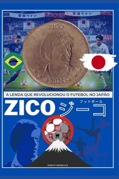 ZICO : A Lenda que Revolucionou o Futebol no Japão (Portuguese Edition)