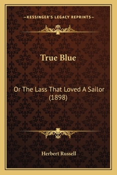 Paperback True Blue: Or The Lass That Loved A Sailor (1898) Book
