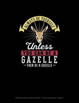 Paperback Always Be Yourself Unless You Can Be A Gazelle Then Be A Gazelle: Isometric Graph Paper Notebook - 1/2 Inch Equilateral Triangle Book