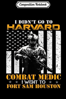 Composition Notebook: Combat Medic - I Went To Fort Sam Houston - Gift  Journal/Notebook Blank Lined Ruled 6x9 100 Pages