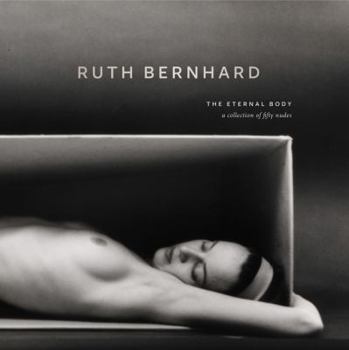 Hardcover Ruth Bernhard: The Eternal Body: A Collection of Fifty Nudes Book