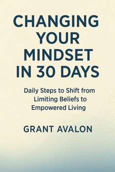 Paperback Changing Your Mindset in 30 Days: Daily Steps to Shift from Limiting Beliefs to Empowered Living Book