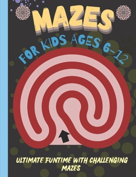 Paperback Mazes for Kids 6-12 Years Old: Ultimate Funtime with Challenging Mazes Book