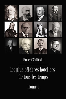 Les plus célèbres hôteliers de tous les temps Tome 1 (French Edition)