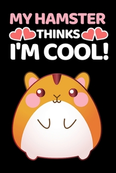 Paperback My Hamster Thinks I'm Cool!: Funny Hamster Lover Notebook/Journal (6" X 9") Book