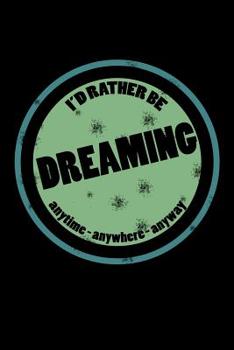 Paperback I'd Rather Be Dreaming Anytime Anywhere Anyway: Funny Trendy Gifts for Dreamers Book