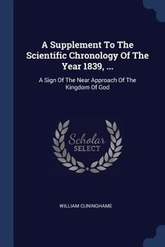 Paperback A Supplement To The Scientific Chronology Of The Year 1839, ...: A Sign Of The Near Approach Of The Kingdom Of God Book