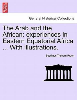 The Arab and the African: experiences in Eastern Equatorial Africa ... With illustrations.