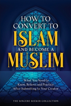 Paperback How to Convert to Islam and Become Muslim: What You Need to Know, Believe, and Practice After Submitting to Your Creator Book