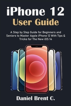 Paperback iPhone 12 User Guide: A Step by Step Guide for Beginners and Seniors to Master Apple iPhone 12 With Tips & Tricks for The New iOS 14 Book